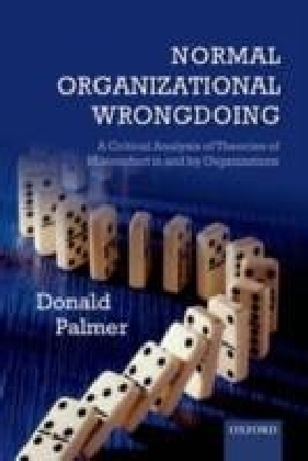 Normal Organizational Wrongdoing:A Critical Analysis of Theories of Misconduct in and by Organizations