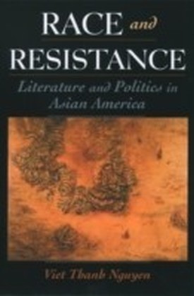 Race and Resistance Literature and Politics in Asian America