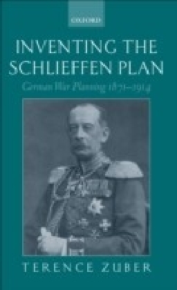 Inventing the Schlieffen Plan:German War Planning 1871-1914