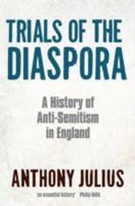 Trials of the Diaspora A History of Anti-Semitism in England