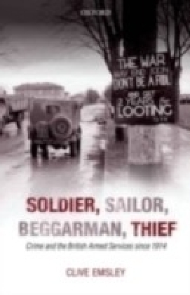 Soldier, Sailor, Beggarman, Thief: Crime and the British Armed Services since 1914