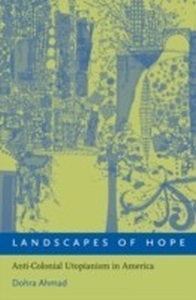 Landscapes of Hope Anti-Colonial Utopianism in America