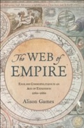 Web of Empire English Cosmopolitans in an Age of Expansion, 1560-1660