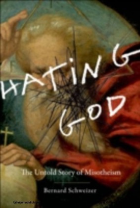 Hating God The Untold Story of Misotheism