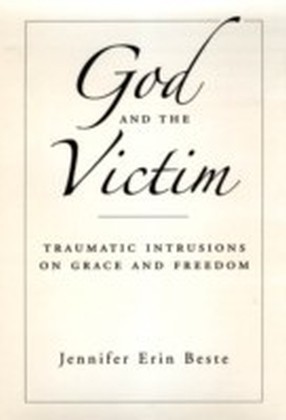 God and the Victim Traumatic Intrusions on Grace, and Freedom