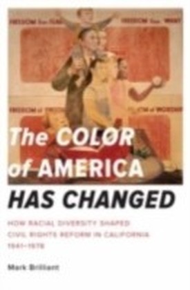 Color of America Has Changed How Racial Diversity Shaped Civil Rights Reform in California, 1941-1978
