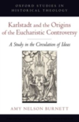 Karlstadt and the Origins of the Eucharistic Controversy A Study of the Circulation of Ideas