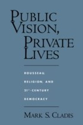 Public Vision, Private Lives Rousseau, Religion, and 21st-Century Democracy