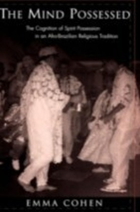 Mind Possessed The Cognition of Spirit Possession in an Afro-Brazilian Religious Tradition