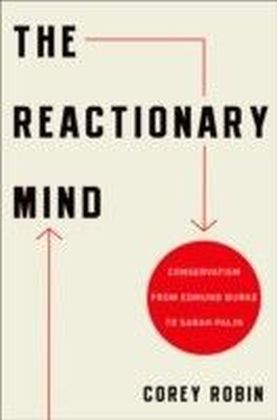 Reactionary Mind Conservatism from Edmund Burke to Sarah Palin