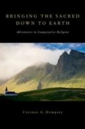 Bringing the Sacred Down to Earth Adventures in Comparative Religion