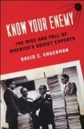 Know Your Enemy The Rise and Fall of America's Soviet Experts