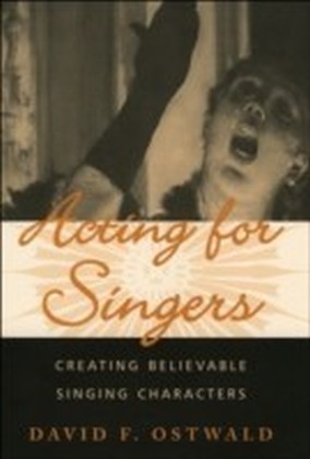 Acting for Singers Creating Believable Singing Characters