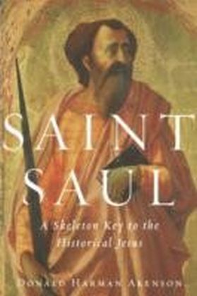 Saint Saul A Skeleton Key to the Historical Jesus