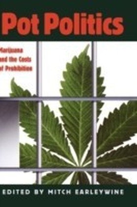 Pot Politics Marijuana and the Costs of Prohibition
