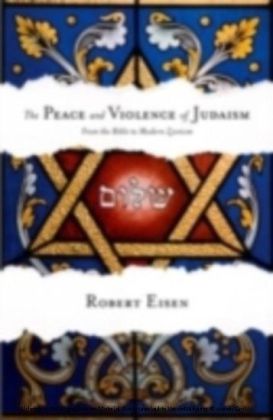Peace and Violence of Judaism From the Bible to Modern Zionism