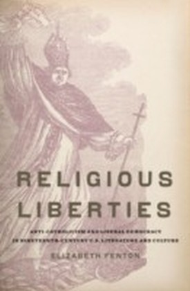 Religious Liberties Anti-Catholicism and Liberal Democracy in Nineteenth-Century U.S. Literature and Culture main product photo
