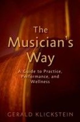 Musician's Way A Guide to Practice, Performance, and Wellness