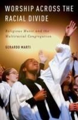 Worship across the Racial Divide Religious Music and the Multiracial Congregation