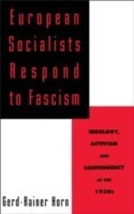 European Socialists Respond to Fascism Ideology, Activism and Contingency in the 1930s