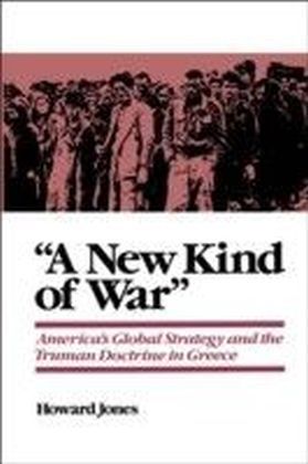New Kind of War America's Global Strategy and the Truman Doctrine in Greece