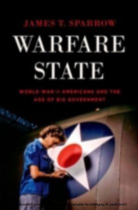 Warfare State World War II Americans and the Age of Big Government