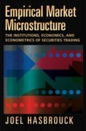 Empirical Market Microstructure The Institutions, Economics, and Econometrics of Securities Trading