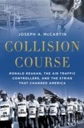 Collision Course Ronald Reagan, the Air Traffic Controllers, and the Strike that Changed America