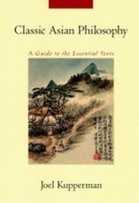 Classic Asian Philosophy A Guide to the Essential Texts 2/e
