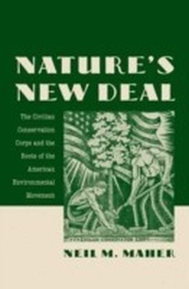 Nature's New Deal The Civilian Conservation Corps and the Roots of the American Environmental Movement