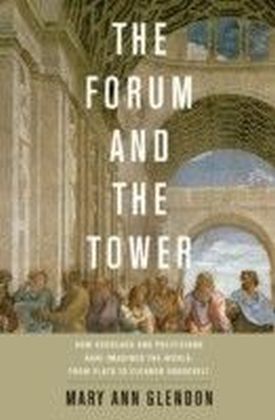 Forum and the Tower How Scholars and Politicians Have Imagined the World, from Plato to Eleanor Roosevelt