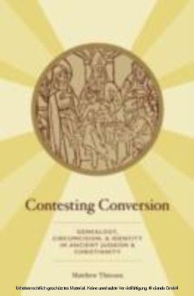 Contesting Conversion Genealogy, Circumcision, and Identity in Ancient Judaism and Christianity