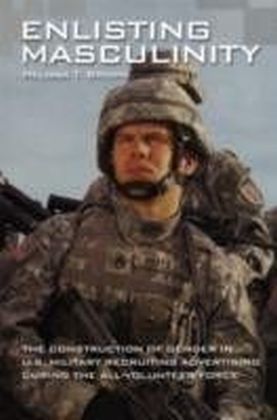 Enlisting Masculinity The Construction of Gender in US Military Recruiting Advertising during the All-Volunteer Force