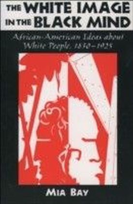 White Image in the Black Mind African-American Ideas about White People, 1830-1925