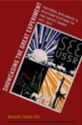 Showcasing the Great Experiment Cultural Diplomacy and Western Visitors to the Soviet Union, 1921-1941