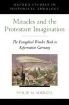 Miracles and the Protestant Imagination The Evangelical Wonder Book in Reformation Germany