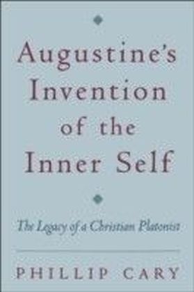 Augustine's Invention of the Inner Self The Legacy of a Christian Platonist