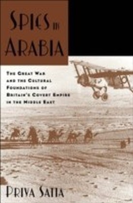 Spies in Arabia The Great War and the Cultural Foundations of Britain's Covert Empire in the Middle East main product photo