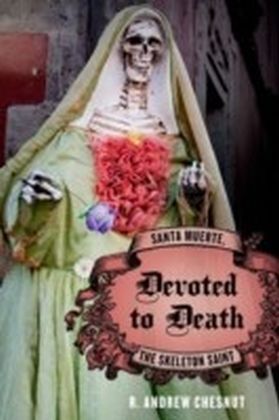 Devoted to Death Santa Muerte, the Skeleton Saint