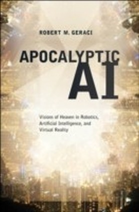 Apocalyptic AI Visions of Heaven in Robotics, Artificial Intelligence, and Virtual Reality
