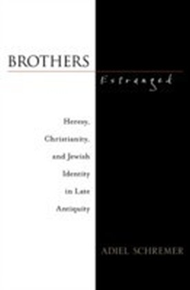 Brothers Estranged Heresy, Christianity and Jewish Identity in Late Antiquity