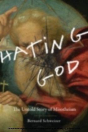 Hating God The Untold Story of Misotheism