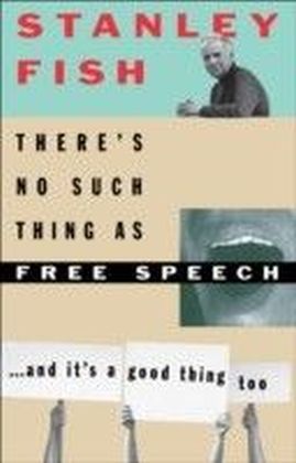 There's No Such Thing as Free Speech And It's a Good Thing, Too
