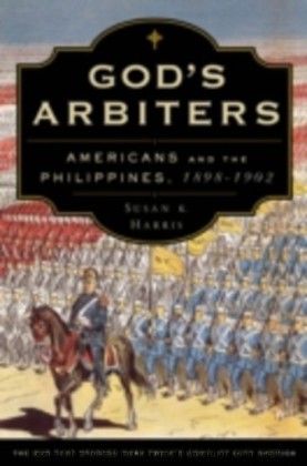 God's Arbiters Americans and the Philippines, 1898-1902