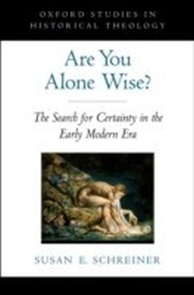 Are You Alone Wise? The Search for Certainty in the Early Modern Era