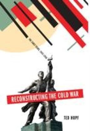 Reconstructing the Cold War The Early Years, 1945-1958