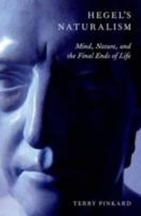 Hegel's Naturalism Mind, Nature, and the Final Ends of Life