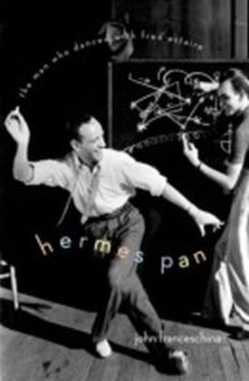 Hermes Pan:The Man Who Danced with Fred Astaire
