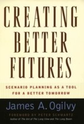 Creating Better Futures:Scenario Planning as a Tool for a Better Tomorrow