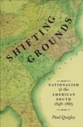 Shifting Grounds:Nationalism and the American South, 1848-1865
